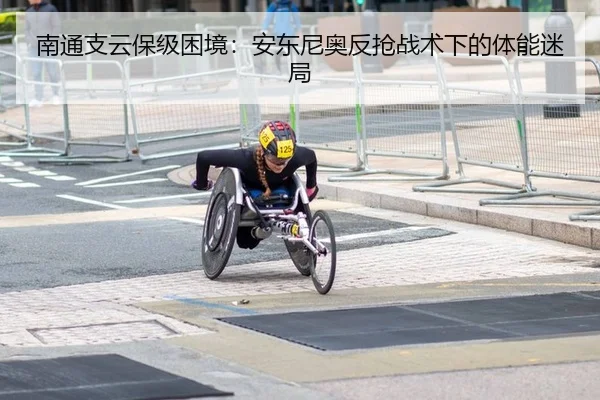 南通支云保级困境：安东尼奥反抢战术下的体能迷局